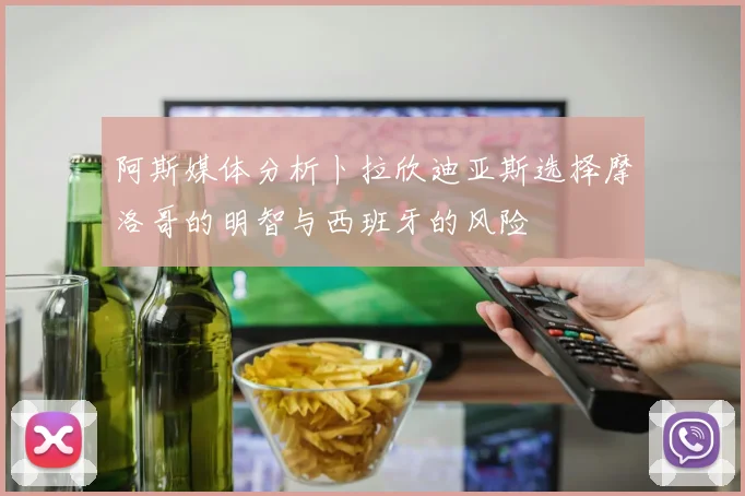 阿斯媒体分析卜拉欣迪亚斯选择摩洛哥的明智与西班牙的风险